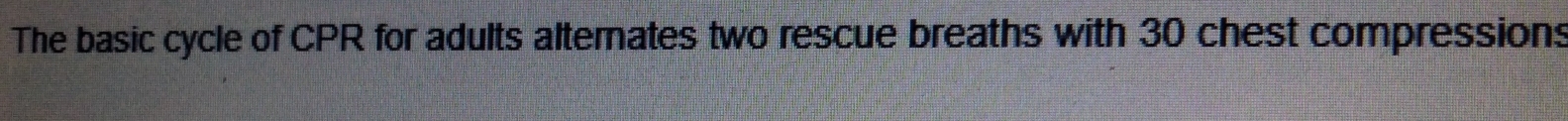 The basic cycle of CPR for adults alternates two rescue breaths with 30 chest compressions