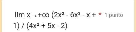 limxto +∈fty (2x^2-6x^3-x+ * 1 punto 
1) /(4x^2+5x-2)