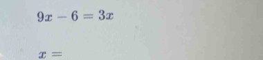 9x-6=3x
x=