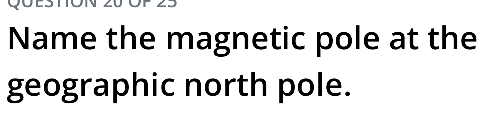 Name the magnetic pole at the 
geographic north pole.