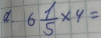 6 1/5 * 4=