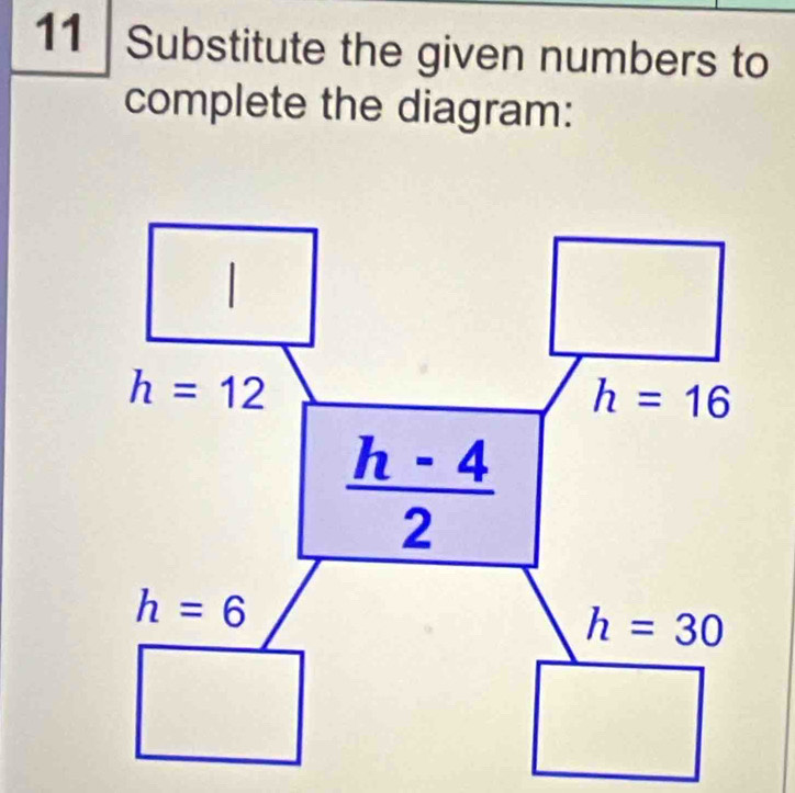 Substitute the given numbers to 
complete the diagram: 
|
h=12
h=16
 (h-4)/2 
h=6
h=30