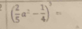 ( 2/5 a^2- 1/4 )^3=