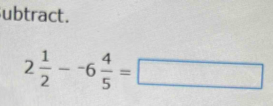 ubtract.
2 1/2 --6 4/5 =□