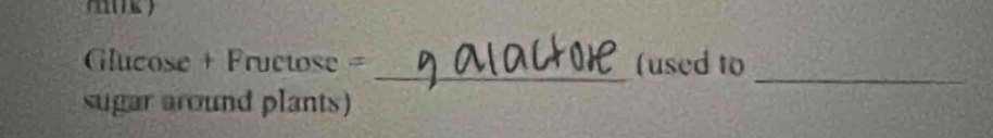 mi 
_ 
lucose + Pructose = _(used to 
sugar around plants)