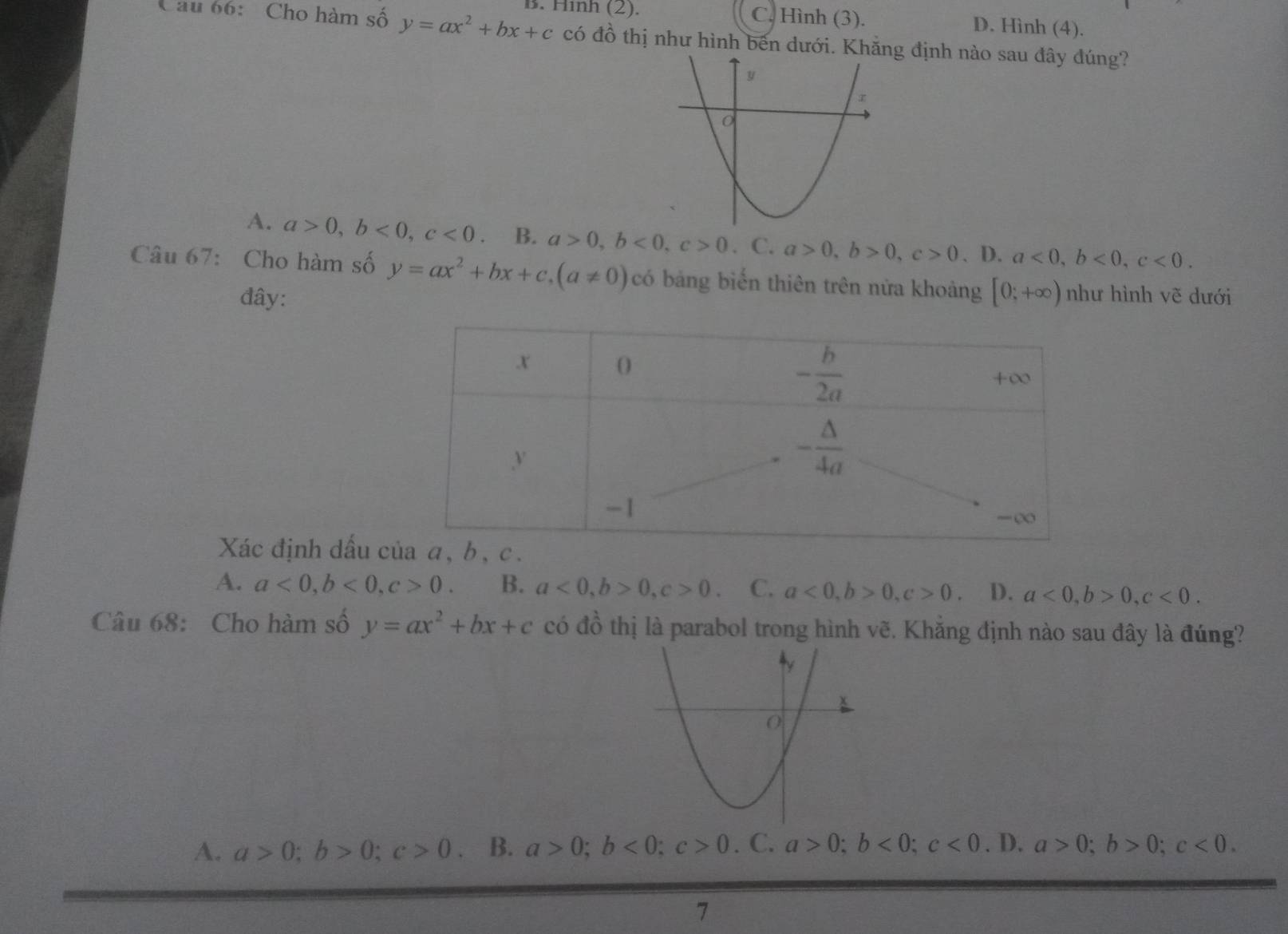 B. Hinh (2). C. Hình (3). D. Hình (4).
Cau 66: Cho hàm số y=ax^2+bx+c có đồ thị như hình bến dưới. Khăng định nào sau đây đúng?
A. a>0,b<0,c<0</tex> B. a>0,b<0,c>0 、 C. a>0,b>0,c>0. D. a<0,b<0,c<0.
Câu 67: Cho hàm số y=ax^2+bx+c,(a!= 0) có bảng biến thiên trên nữa khoảng [0;+∈fty ) như hình vẽ dưới
đây:
Xác định dấu c
A. a<0,b<0,c>0. B. a<0,b>0,c>0. C. a<0,b>0,c>0 D. a<0,b>0,c<0.
Câu 68: Cho hàm số y=ax^2+bx+c có dhat o thị là parabol trong hình vẽ. Khắng định nào sau đây là đúng?
A. a>0;b>0;c>0 B. a>0;b<0;c>0. C. a>0;b<0;c<0</tex> . D. a>0;b>0;c<0.
7