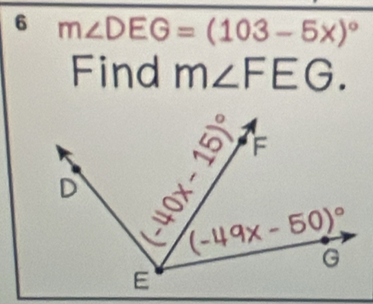 6 m∠ DEG=(103-5x)^circ 
Find m∠ FEG.