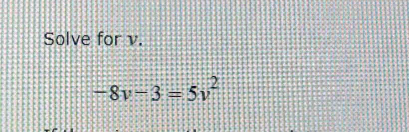 Solve for v.
-8v-3=5v^2