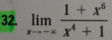 limlimits _xto -∈fty  (1+x^6)/x^4+1 