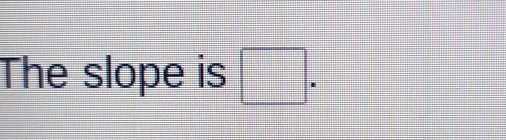 The slope is □ =