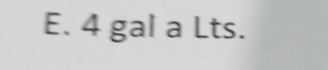 4 gal a Lts.