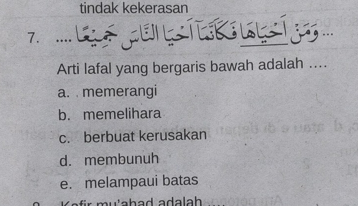 tindak kekerasan
.
Arti lafal yang bergaris bawah adalah ....
a. memerangi
b. memelihara
c. berbuat kerusakan
d. membunuh
e. melampaui batas
K a r m u'ahad adalah