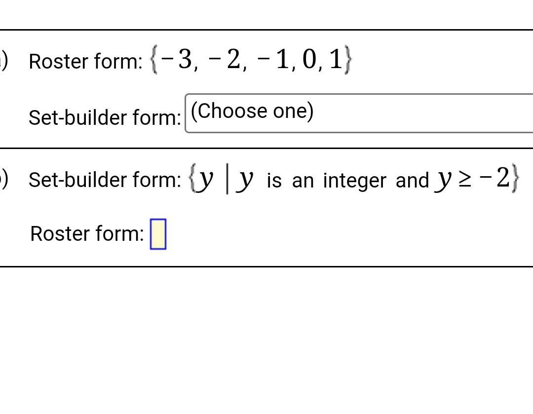 ) Roster form:  -3,-2,-1,0,1
Set-builder form: (Choose one) 
) Set-builder form: y y is an integer and y≥ -2
Roster form: |