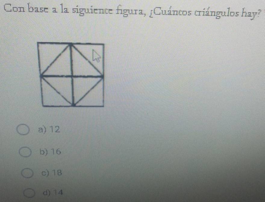 Con base a la siguiente figura, ¡Cuántos triángulos hay?
a) 12
b) 16
c) 18
d) 14