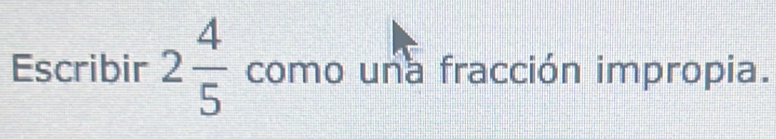 Escribir 2 4/5  como una fracción impropia.