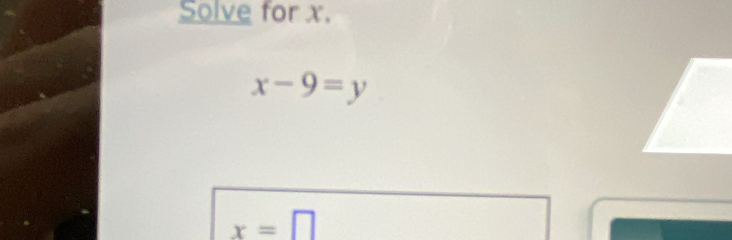 Solve for x.
x-9=y
x=□