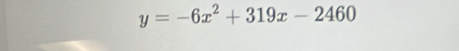 y=-6x^2+319x-2460