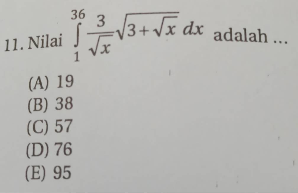 Nilai ∈tlimits _1^((36)frac 3)sqrt(x)sqrt(3+sqrt x)dx adalah ...
(A) 19
(B) 38
(C) 57
(D) 76
(E) 95