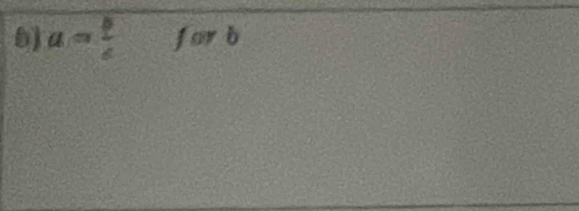 a= b/c  forb