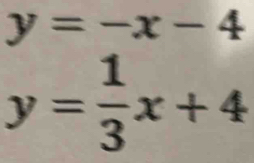 y=-x-4
y= 1/3 x+4