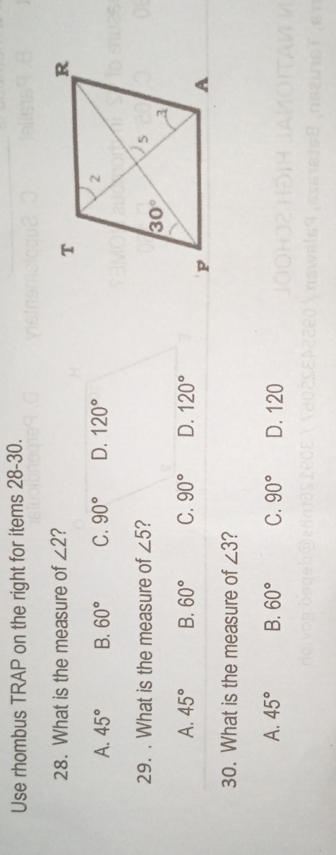 Use rhombus TRAP on the right for items 28-30.
28. What is the measure of ∠ 2 ?
A. 45° B. 60° C. 90° D. 120°
29. . What is the measure of ∠ 5
A. 45° B. 60° C. 90° D. 120°
30. What is the measure of ∠ 3 ?
A. 45° B. 60° C. 90° D. 120