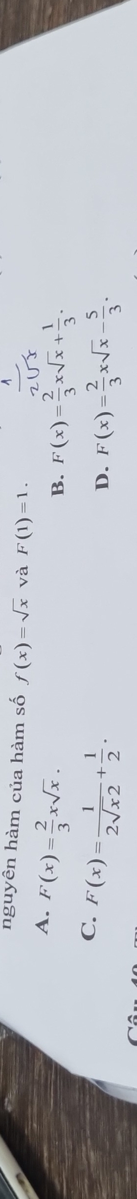 nguyên hàm của hàm số f(x)=sqrt(x) và F(1)=1.
A. F(x)= 2/3 xsqrt(x).
B. F(x)= 2/3 xsqrt(x)+ 1/3 .
C. F(x)= 1/2sqrt(x)2 + 1/2 .
D. F(x)= 2/3 xsqrt(x)- 5/3 .