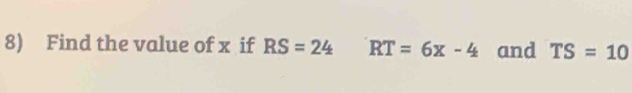 Find the value of x if RS=24 RT=6x-4 and TS=10