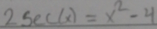 2sec (x)=x^2-4