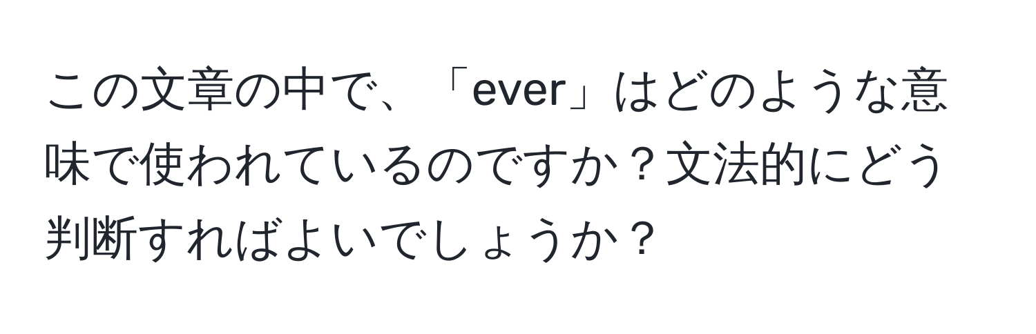 この文章の中で、「ever」はどのような意味で使われているのですか？文法的にどう判断すればよいでしょうか？