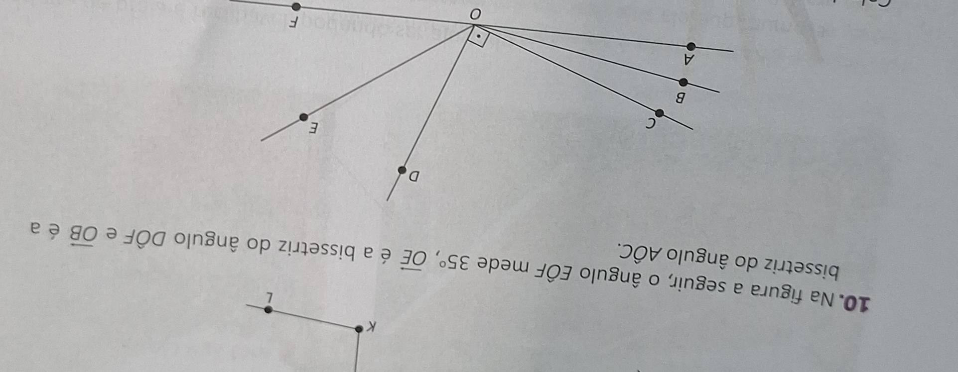 [ 
10. Na figura a seguir, o ângulo EO F mede 35°, vector OE é a bissetriz do ângulo Dhat OF e vector OB é a 
bissetriz do ângulo Ahat OC.