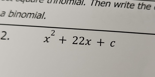 a binomial. 
2. x^2+22x+c