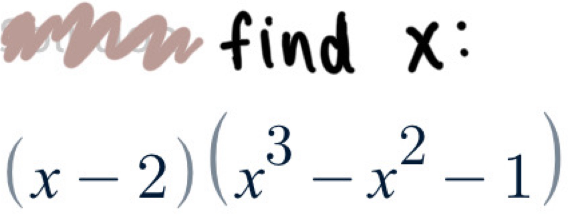 Mfind x :
(x-2)(x^3-x^2-1)