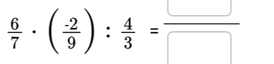  6/7 · ( (-2)/9 ): 4/3 = □ /□  