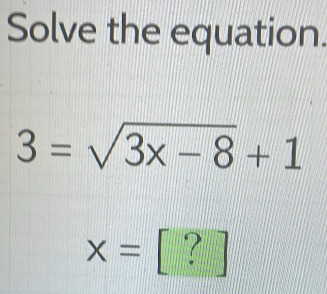 Solve the equation.
3=sqrt(3x-8)+1
x=[ 1111 ?]