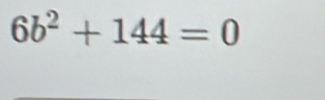 6b^2+144=0