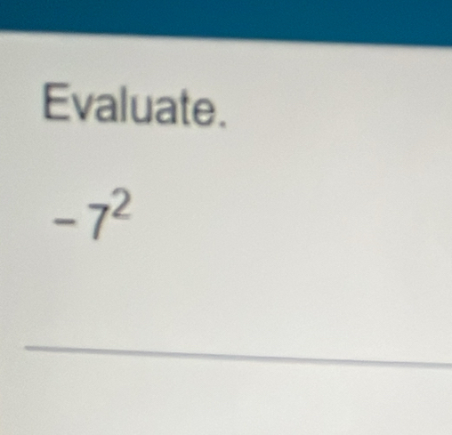 Evaluate.
-7^2