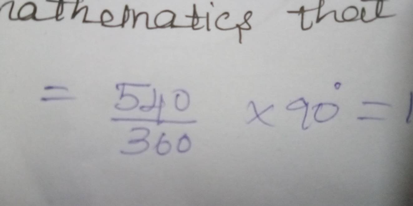 nathermatics thoe
= 540/360 * 90°=1