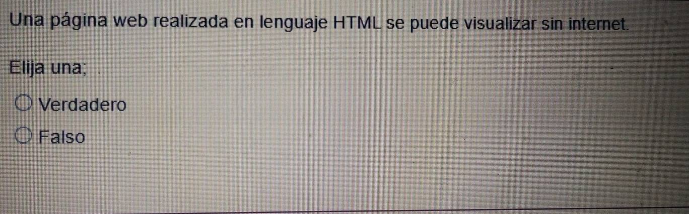 Una página web realizada en lenguaje HTML se puede visualizar sin internet.
Elija una;
Verdadero
Falso