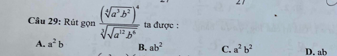 Rút gọn frac (sqrt[4](a^3b^2))^4sqrt[3](sqrt a^(12)b^6) ta được :
A. a^2b
B. ab^2 C. a^2b^2
D. ab