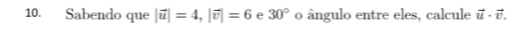 Sabendo que |vector u|=4, |vector v|=6 e 30° o ângulo entre eles, calcule vector u· vector v.