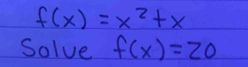 f(x)=x^2+x
Solve f(x)=20