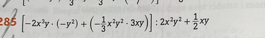 5 
285 [-2x^3y· (-y^2)+(- 1/3 x^2y^2· 3xy)]:2x^2y^2+ 1/2 xy