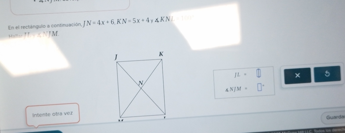 En el rectángulo a continuación, JN=4x+6, KN=5x+4 ν ∠ KNL=100°
Hallar JLy∠ NJM
JL=
× s
∠ NJM=
Intente otra vez 
Guarda 
is derec