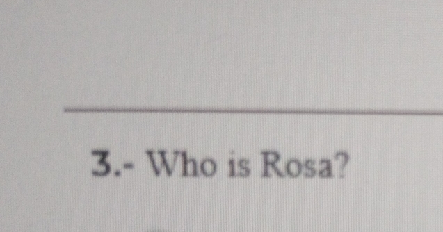 3.- Who is Rosa?