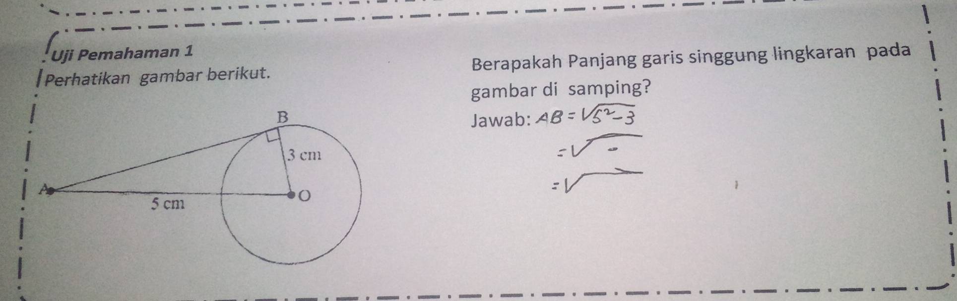 Uji Pemahaman 1 
Perhatikan gambar berikut. Berapakah Panjang garis singgung lingkaran pada 
gambar di samping? 
Jawab: