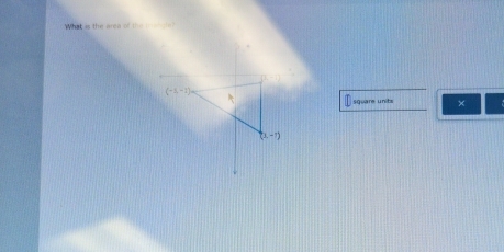 What as the area of t         
square units ×