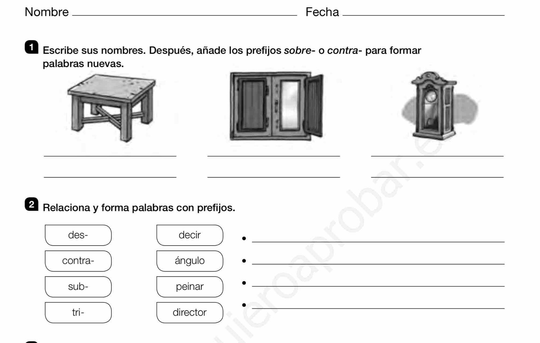 Nombre _Fecha_ 
1 Escribe sus nombres. Después, añade los prefijos sobre- o contra- para formar 
palabras nuevas. 
_ 
__ 
_ 
__ 
2 Relaciona y forma palabras con prefijos. 
_ 
des- decir 
contra- ángulo_ 
sub- peinar 
_ 
tri- director 
_