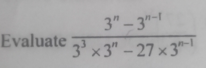 Evaluate  (3^n-3^(n-1))/3^3* 3^n-27* 3^(n-1) 