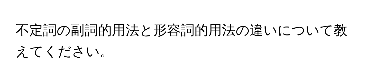 不定詞の副詞的用法と形容詞的用法の違いについて教えてください。