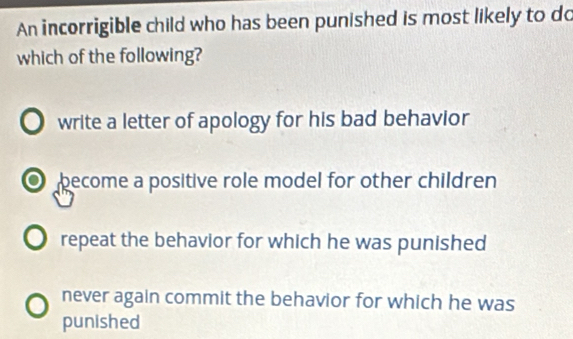 Solved: An incorrigible child who has been punished is most likely to ...